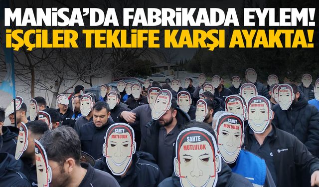Manisa’da fabrikada eylem! İşçiler teklife karşı ayakta