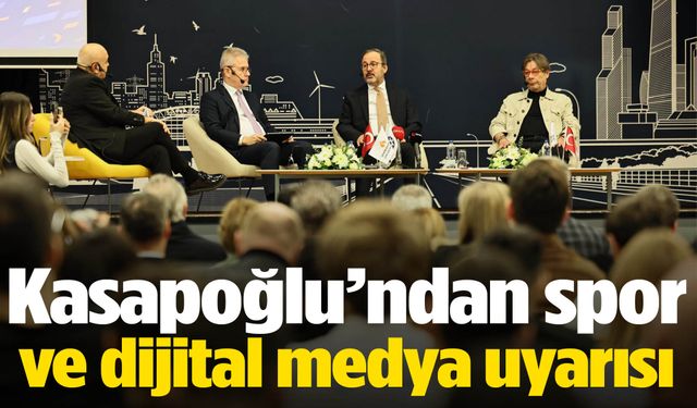 Kasapoğlu’ndan spor ve dijital medya uyarısı