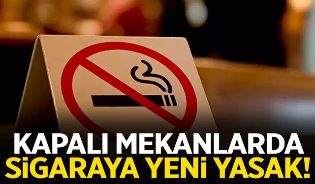 Kapalı mekanlarda sigaraya yeni yasak!