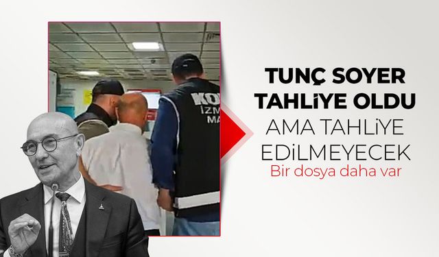 Tunç Soyer'e tahliye kararı verildi! Bir dosya daha var...