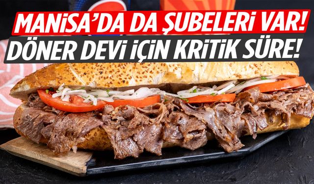 Manisa’da da şubeleri var! Türk döner devi için zaman daralıyor!