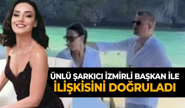 Ünlü şarkıcı İzmirli başkan ile ilişkisini doğruladı