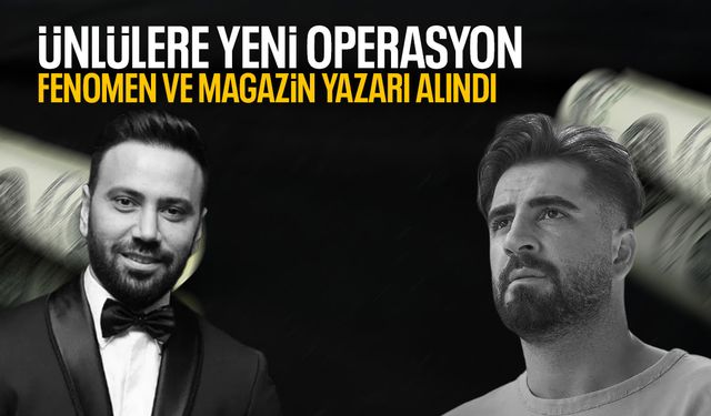 Ünlülere operasyonda yeni isimler alındı!