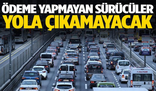 Ödeme yapmayan sürücüler yola çıkamayacak
