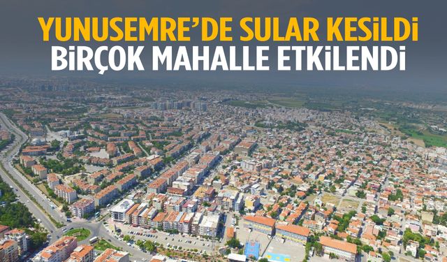 Yunusemre’de çok sayıda mahallede su kesintisi var!
