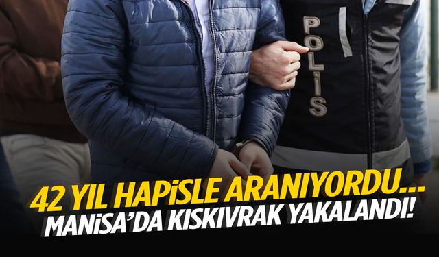 42 yıl hapisle aranan firari Manisa’da kıskıvrak yakalandı!
