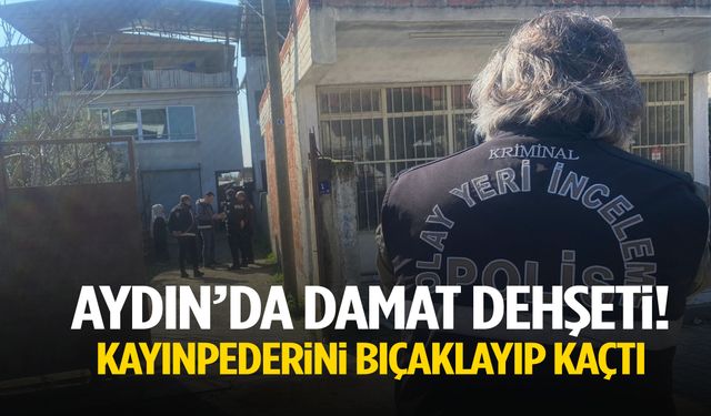 Aydın’da damat tartıştığı kayınpederini bıçaklayıp kaçtı!