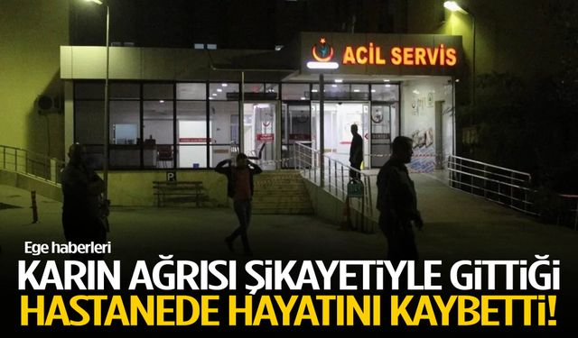 Karın ağrısı şikayetiyle gittiği hastanede hayatını kaybetti