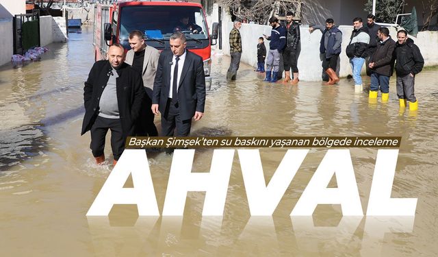 Başkan Şimşek su baskını yaşanan bölgede