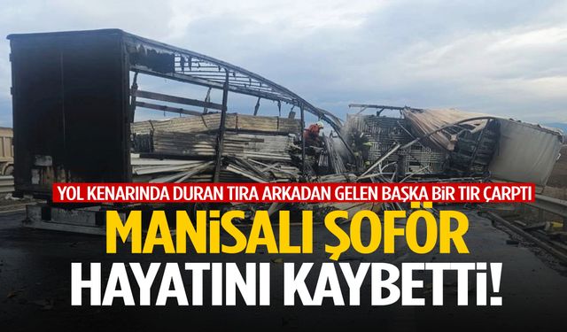 Bulgaristan’da feci tır kazası: Manisalı şoför hayatını kaybetti!