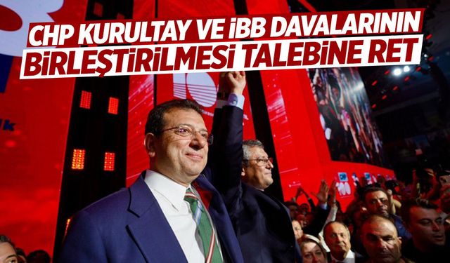 CHP davalarının birleştirilmesi talebine ret