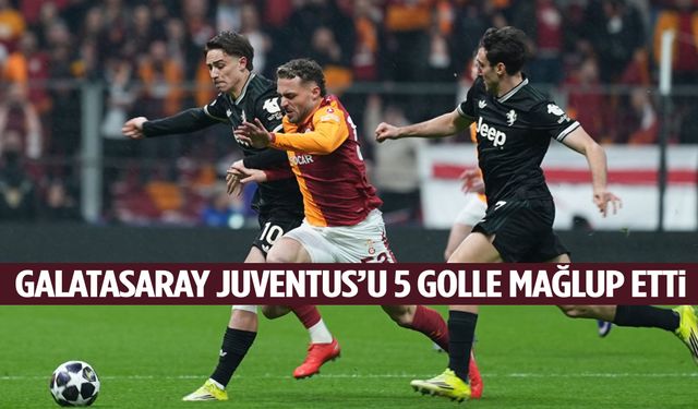 Galatasaray Juventus’u 5 golle mağlup etti