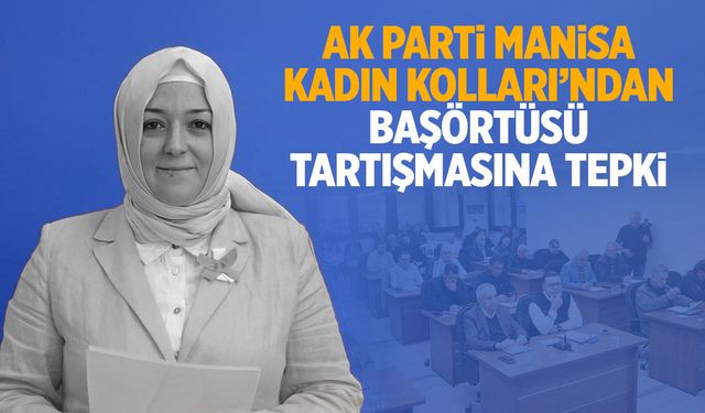 AK Parti Manisa Kadın Kolları’ndan başörtüsü tartışmasına tepki