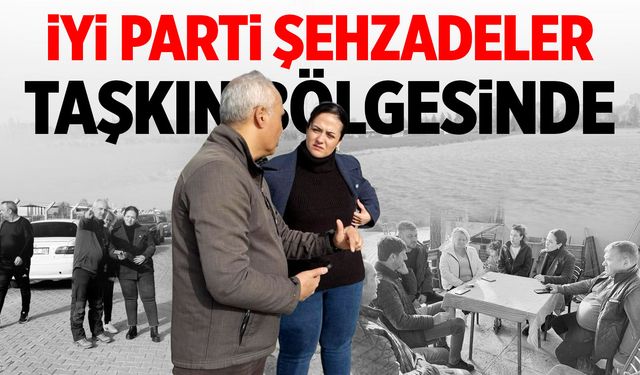İYİ Parti Şehzadeler'den taşkın bölgesine ziyaret