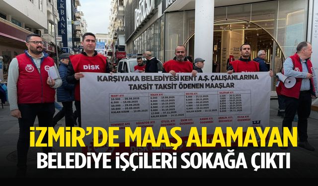 İzmir’de maaş alamayan belediye işçileri sokağa çıktı