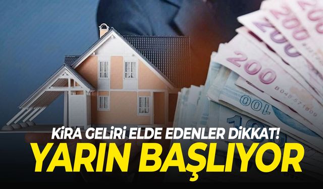 Kira geliri elde edenler dikkat! Yarın başlıyor!