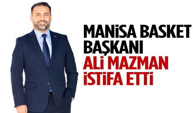 Manisa Basket Başkanı Ali Mazman istifa etti