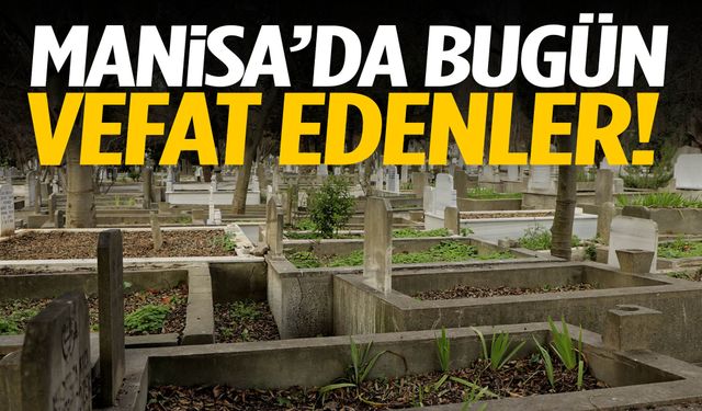 Manisa’da bugün 16 kişi vefat etti!