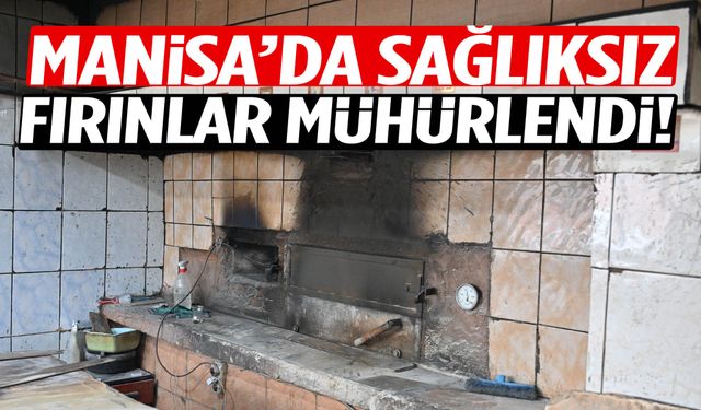 Manisa’da sağlıksız fırınlar mühürlendi!