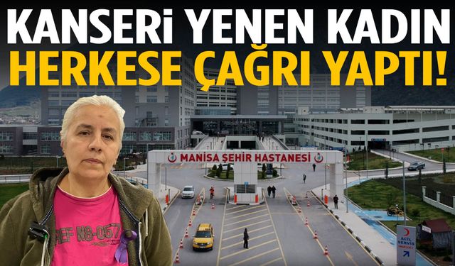 Manisa’da kanseri yenen kadından hayat kurtaran çağrı!