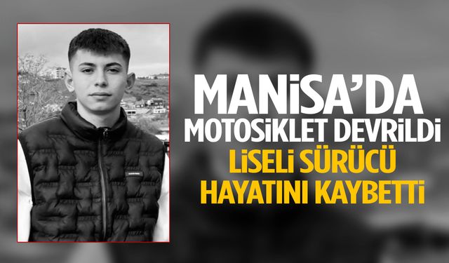 Manisa’da acı kaza: Motosiklet devrildi! Liseli sürücü hayatını kaybetti