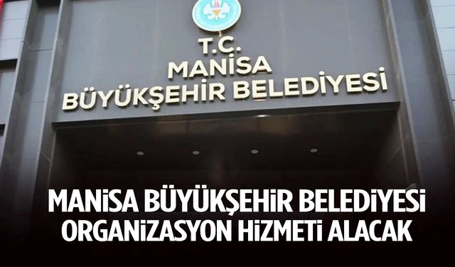 Manisa Büyükşehir Belediyesi organizasyon hizmeti alacak