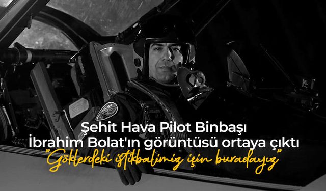 Şehit Hava Pilot Binbaşı İbrahim Bolat'ın görüntüleri ortaya çıktı