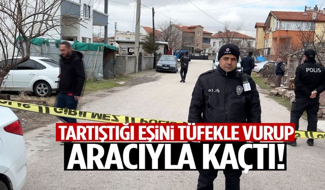 Tartıştığı eşini tüfekle vurup aracıyla kaçtı!