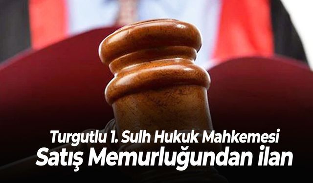 Turgutlu 1. Sulh Hukuk Mahkemesi Satış Memurluğundan ilan