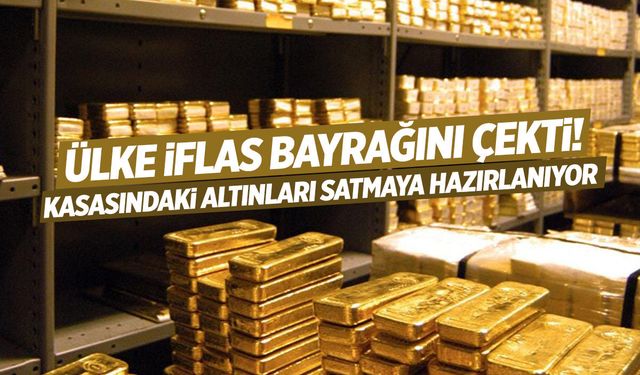 Ülke iflas ediyor! Kasadaki altınları satacaklar...