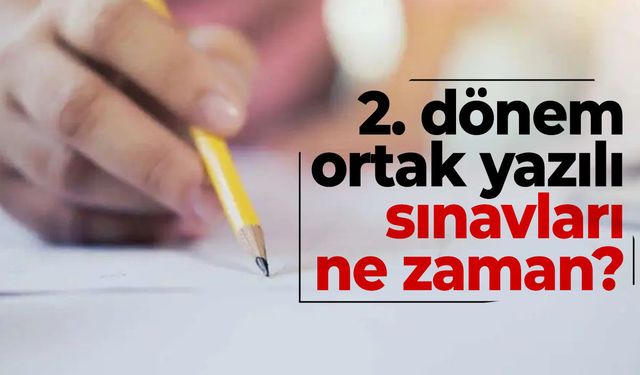 2. dönem ortak yazılı sınavları ne zaman?