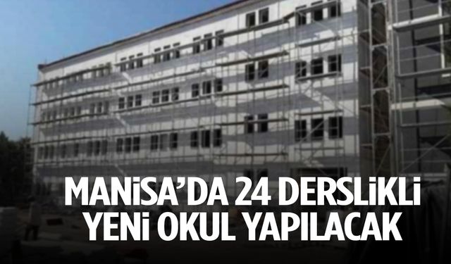 Manisa'da 24 derslikli okul yaptırılacak