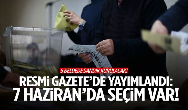 5 belde için kritik karar: 7 Haziran’da seçim var!