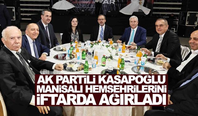 AK Partili Kasapoğlu Manisalı hemşehrilerini iftarda ağırladı
