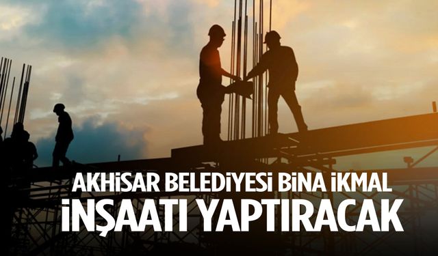 Akhisar Belediyesi bina ikmal inşaatı yaptıracak