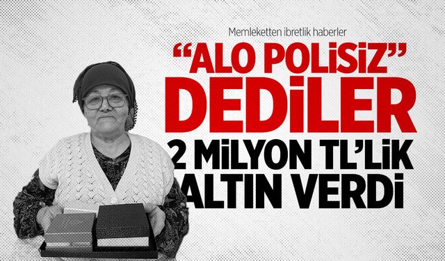 "Alo polisiz" dediler, 2 milyonluk altın verdi
