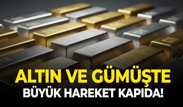 Altın ve gümüşte büyük hareket kapıda