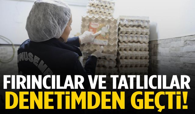 Fırıncılar ve tatlıcılar denetimden geçti!