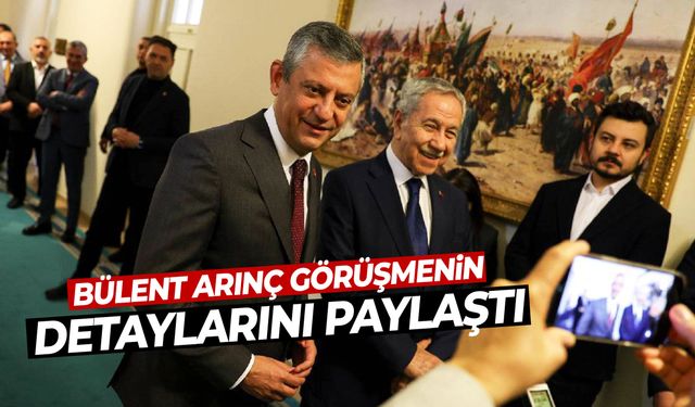 Bülent Arınç, Özgür Özel ile yaptığı görüşmenin detaylarını paylaştı!