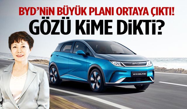 BYD’nin büyük planı ortaya çıktı! Gözü kime dikti?