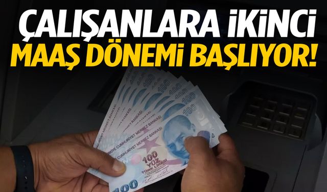 Çalışanlara ikinci maaş dönemi başlıyor!