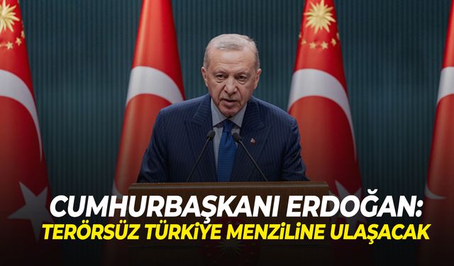 Cumhurbaşkanı Erdoğan: Terörsüz Türkiye menziline ulaşacak