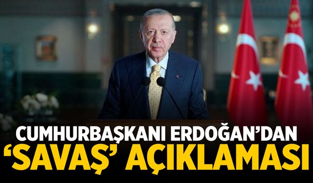 Cumhurbaşkanı Erdoğan'dan 'savaşa' ilk yorum!