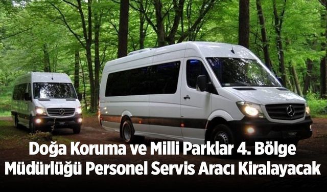 Doğa Koruma ve Milli Parklar 4. Bölge Müdürlüğü Personel Servis Aracı Kiralayacak