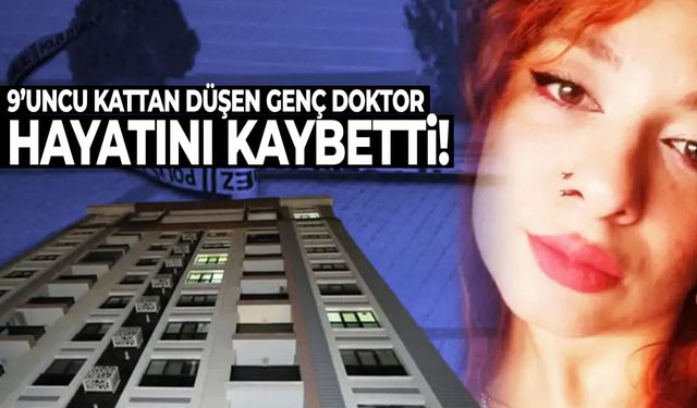 Genç doktorun şüpheli ölümü: 9’uncu kattan düştü!