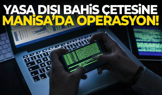 Yasa dışı bahis çetesine Manisa’da operasyon… Cezaevine girdiler!