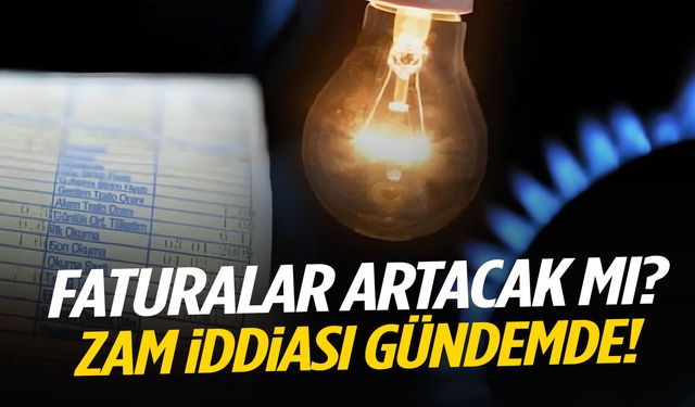 Faturalar artacak mı? Zam iddiası gündemde!