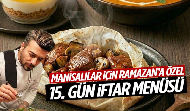 Ramazan Özel | GastroChef Doğanay’dan Manisalılara 15. Gün İftar Menüsü