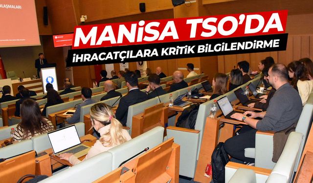 Manisa TSO’da ihracatçılara kritik bilgilendirme!