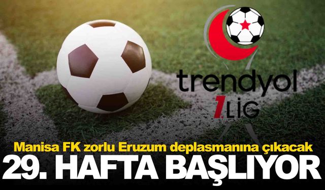 Trendyol 1. Lig’de 29. hafta heyecanı başlıyor